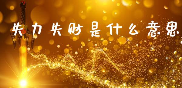失力失财是什么意思_https://m.qdlswl.com_纳指直播_第1张