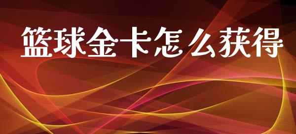 篮球金卡怎么获得_https://m.qdlswl.com_恒生指数直播喊单_第1张