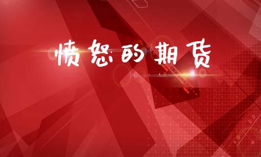 愤怒的期货_https://m.qdlswl.com_恒指在线直播间_第1张