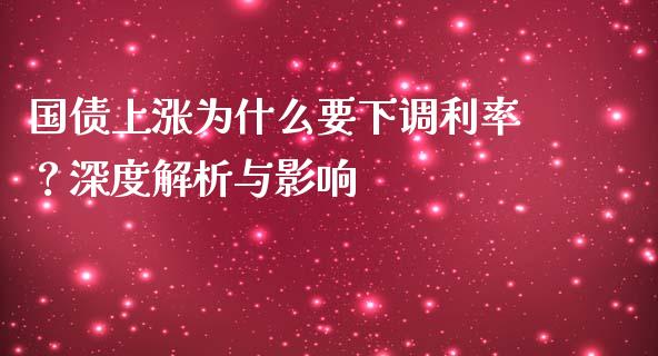 国债上涨为什么要下调利率？深度解析与影响_https://m.qdlswl.com_恒指德指直播室_第1张
