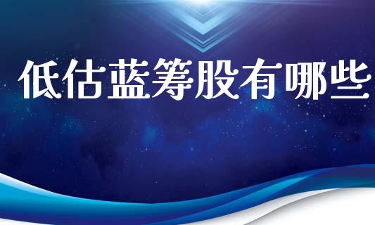 低估蓝筹股有哪些_https://m.qdlswl.com_恒生指数直播喊单_第1张