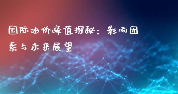 国际油价峰值探秘：影响因素与未来展望_https://m.qdlswl.com_恒指德指直播室_第1张