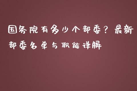 国务院有多少个部委？最新部委名单与职能详解_https://m.qdlswl.com_纳指直播_第1张