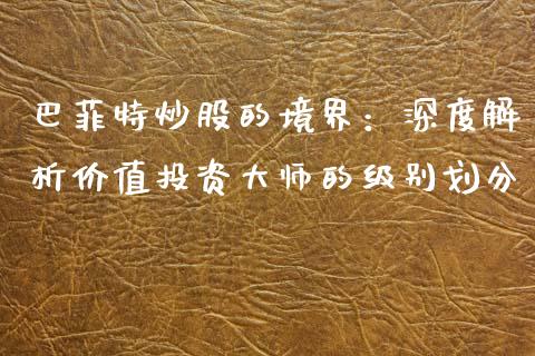 巴菲特炒股的境界：深度解析价值投资大师的级别划分_https://m.qdlswl.com_恒生指数直播喊单_第1张