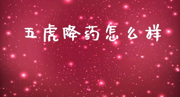 五虎降药怎么样_https://m.qdlswl.com_恒指在线直播间_第1张