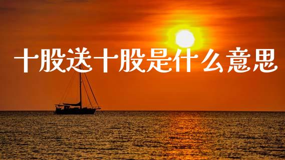 十股送十股是什么意思_https://m.qdlswl.com_恒指在线直播间_第1张