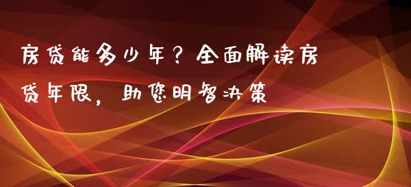 房贷能多少年?全面解读房贷年限,助您明智决策_恒指在线直播间_第1张_恒生指数直播喊单_恒指在线直播间_恒指德指直播室_纳指直播 房贷能多少年?全面解读房贷年限,助您明智决策_https://m.qdlswl.com_恒指在线直播间_第1张
