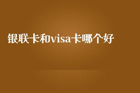 银联卡和visa卡哪个好_https://m.qdlswl.com_恒指在线直播间_第1张