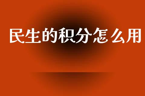 民生的积分怎么用_https://m.qdlswl.com_恒生指数直播喊单_第1张