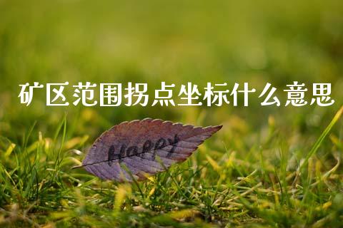 矿区范围拐点坐标什么意思_https://m.qdlswl.com_恒指德指直播室_第1张