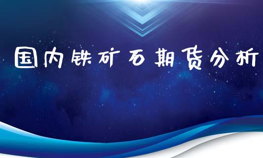 国内铁矿石期货分析_https://m.qdlswl.com_恒指在线直播间_第1张