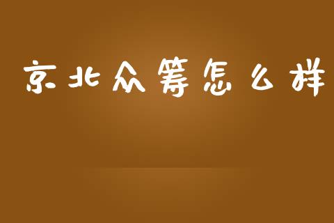 京北众筹怎么样_https://m.qdlswl.com_恒指德指直播室_第1张