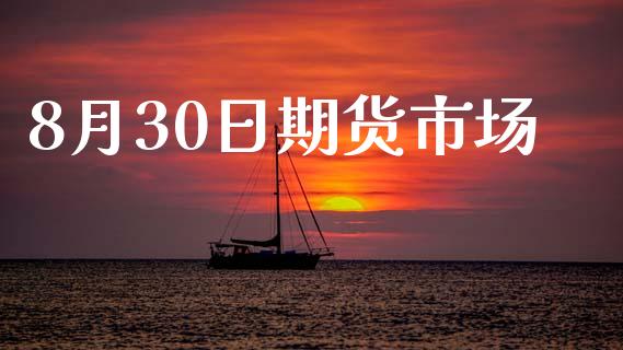 8月30日期货市场_https://m.qdlswl.com_恒生指数直播喊单_第1张