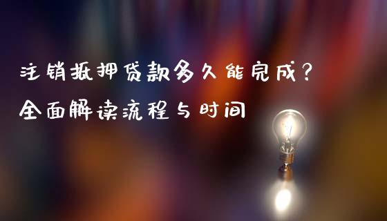注销抵押贷款多久能完成?全面解读流程与时间_恒指在线直播间_第1张_恒生指数直播喊单_恒指在线直播间_恒指德指直播室_纳指直播 注销抵押贷款多久能完成?全面解读流程与时间_https://m.qdlswl.com_恒指在线直播间_第1张
