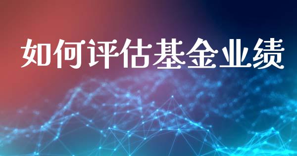 如何评估基金业绩_https://m.qdlswl.com_恒指在线直播间_第1张