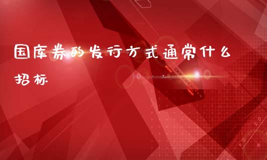 国库券的发行方式通常什么招标_https://m.qdlswl.com_恒指在线直播间_第1张