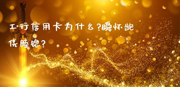 工行信用卡为什么?瞬怀龅侥睦锪?_https://m.qdlswl.com_恒指德指直播室_第1张