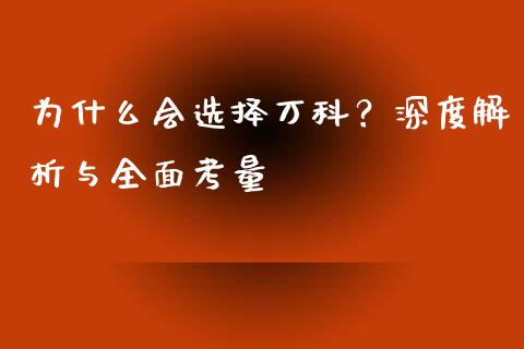 为什么会选择万科？深度解析与全面考量_https://m.qdlswl.com_纳指直播_第1张