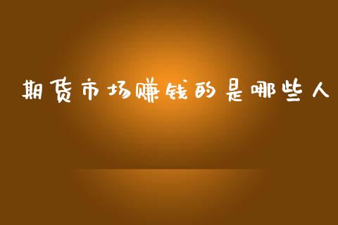 期货市场赚钱的是哪些人_https://m.qdlswl.com_恒生指数直播喊单_第1张