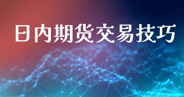 日内期货交易技巧_https://m.qdlswl.com_恒指在线直播间_第1张