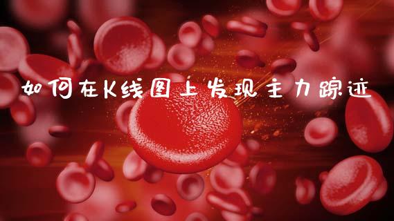 如何在K线图上发现主力踪迹_https://m.qdlswl.com_恒指德指直播室_第1张