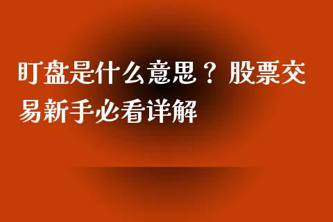 盯盘是什么意思？ 股票交易新手必看详解_https://m.qdlswl.com_恒生指数直播喊单_第1张