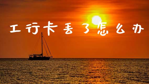 工行卡丢了怎么办_https://m.qdlswl.com_恒指在线直播间_第1张
