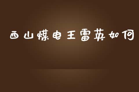 西山煤电王雷英如何_https://m.qdlswl.com_恒生指数直播喊单_第1张