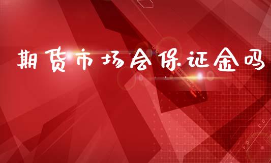 期货市场会保证金吗_https://m.qdlswl.com_恒指在线直播间_第1张