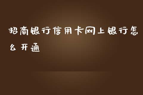 招商银行信用卡网上银行怎么开通_https://m.qdlswl.com_纳指直播_第1张