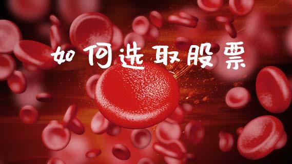 如何选取股票_https://m.qdlswl.com_恒指德指直播室_第1张