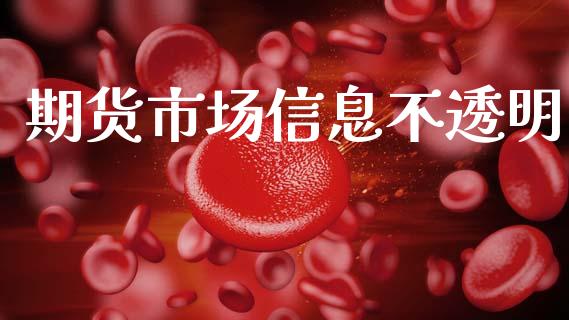 期货市场信息不透明_https://m.qdlswl.com_恒生指数直播喊单_第1张