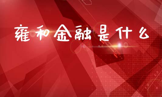 雍和金融是什么_恒指德指直播室_第1张_恒生指数直播喊单_恒指在线直播间_恒指德指直播室_纳指直播 雍和金融是什么_https://m.qdlswl.com_恒指德指直播室_第1张