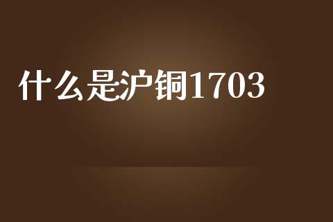什么是沪铜1703_恒指德指直播室_第1张_恒生指数直播喊单_恒指在线直播间_恒指德指直播室_纳指直播 什么是沪铜1703_https://m.qdlswl.com_恒指德指直播室_第1张