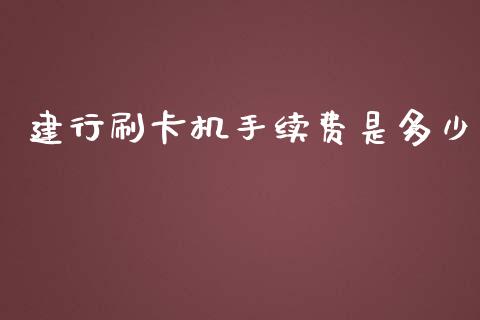 建行刷卡机手续费是多少_https://m.qdlswl.com_恒指德指直播室_第1张