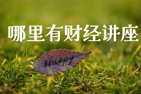 哪里有财经讲座_https://m.qdlswl.com_恒指在线直播间_第1张