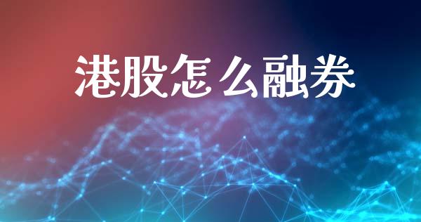 港股怎么融券_https://m.qdlswl.com_恒指在线直播间_第1张