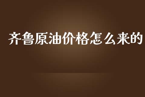 齐鲁原油价格怎么来的_https://m.qdlswl.com_恒生指数直播喊单_第1张