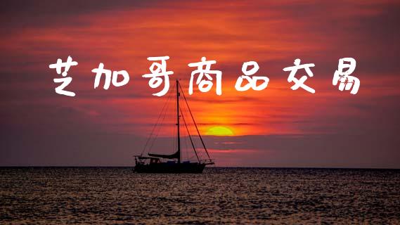 芝加哥商品交易_https://m.qdlswl.com_纳指直播_第1张