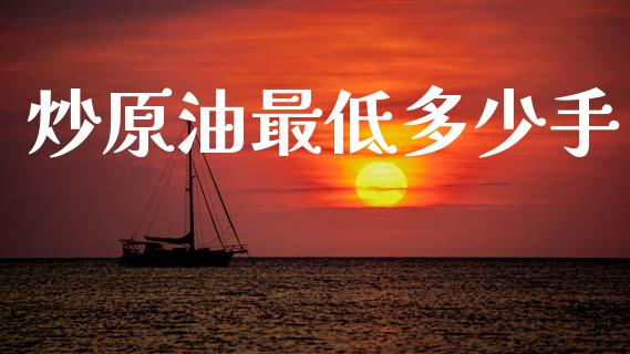 炒原油最低多少手_https://m.qdlswl.com_恒指在线直播间_第1张