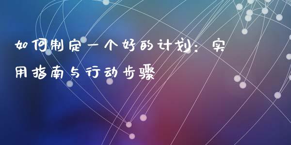 如何制定一个好的计划:实用指南与行动步骤_恒生指数直播喊单_第1张_恒生指数直播喊单_恒指在线直播间_恒指德指直播室_纳指直播 如何制定一个好的计划:实用指南与行动步骤_https://m.qdlswl.com_恒生指数直播喊单_第1张