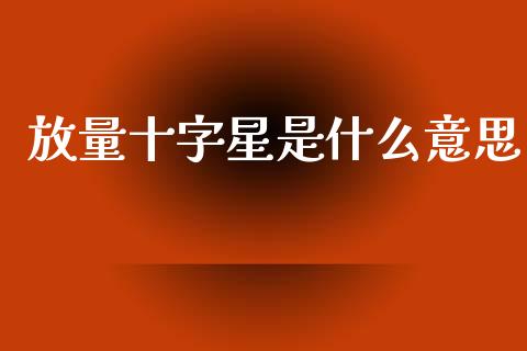 放量十字星是什么意思_https://m.qdlswl.com_恒生指数直播喊单_第1张