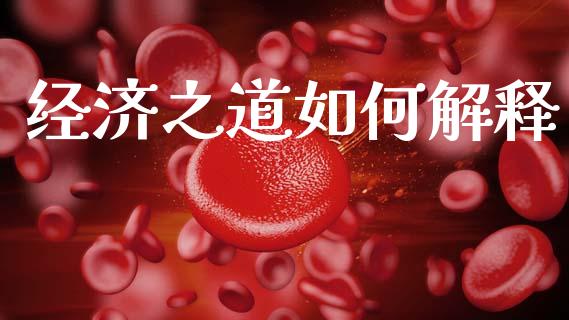 经济之道如何解释_https://m.qdlswl.com_恒指德指直播室_第1张