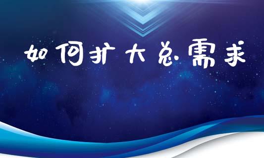 如何扩大总需求_https://m.qdlswl.com_纳指直播_第1张