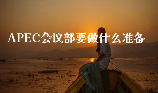 APEC会议部要做什么准备_https://m.qdlswl.com_恒指在线直播间_第1张