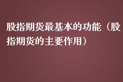 股指期货最基本的功能（股指期货的主要作用）_https://m.qdlswl.com_纳指直播_第1张