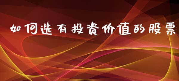 如何选有投资价值的股票_https://m.qdlswl.com_恒生指数直播喊单_第1张