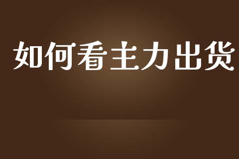 如何看主力出货_https://m.qdlswl.com_恒生指数直播喊单_第1张