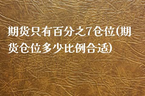 期货只有百分之7仓位(期货仓位多少比例合适)_https://m.qdlswl.com_恒指在线直播间_第1张