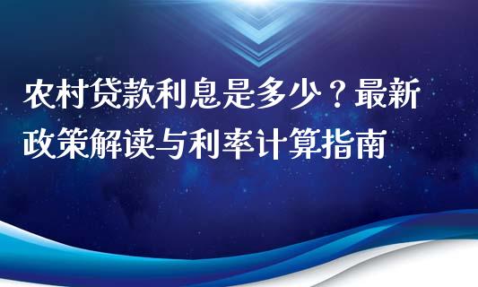 农村贷款利息是多少？最新政策解读与利率计算指南_https://m.qdlswl.com_恒指在线直播间_第1张